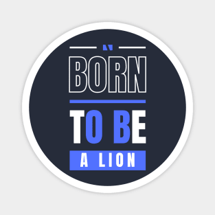 BORN TO BE A LION Magnet